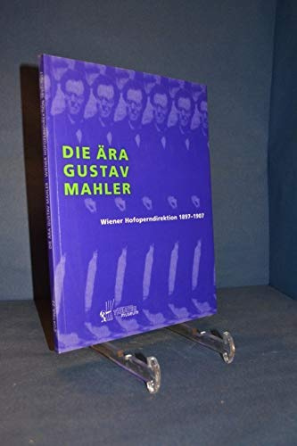 Die Ära Gustav Mahler: Wiener Hofoperndirektion 1897-1907 (Cortina 1: Materialien aus dem Österreichischen Theatermuseum und der Theatersammlung der Österreichischen Nationalbibliothek)
