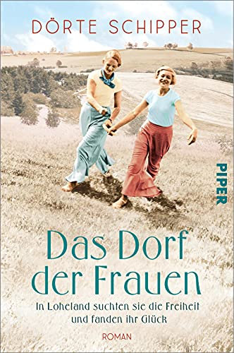 Das Dorf der Frauen: In Loheland suchten sie die Freiheit und fanden ihr Glück | Historischer Roman nach einer wahren Geschichte über Emanzipation und Selbstverwirklichung