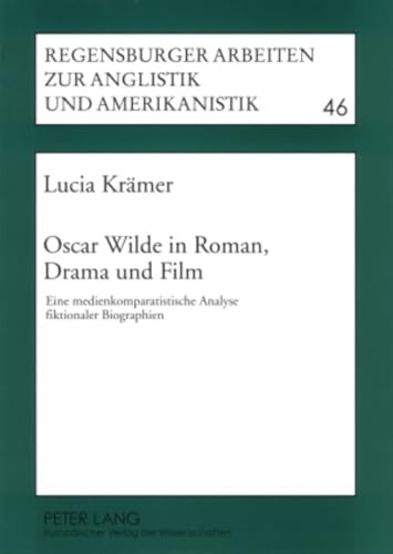 Oscar Wilde in Roman, Drama und Film: Eine medienkomparatistische Analyse fiktionaler Biographien (Regensburger Arbeiten zur Anglistik und ... British and American Languages and Cultures)