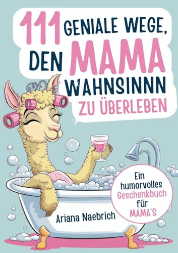 111 geniale Wege, den Mamawahnsinn zu überleben: Ein humorvolles Geschenkbuch für Mamas mit cleveren Tipps, Überlebensstrategien und einer Portion Ironie