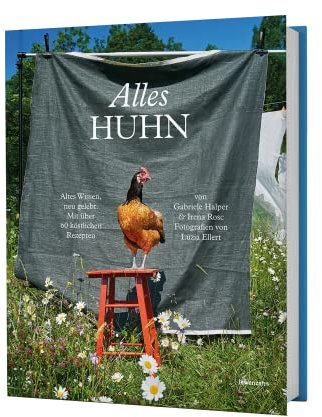 Alles Huhn: Altes Wissen, neu gelebt Mit über 60 köstlichen Rezepten