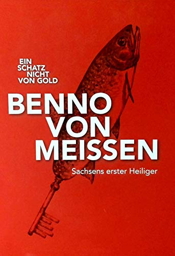 Ein Schatz nicht von Gold: Benno von Meißen - Sachsens erster Heiliger