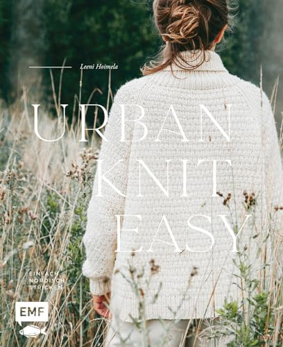 Urban Knit Easy – Einfach nordisch stricken: 21 zeitlose Strickprojekte in Merino, Seide, Mohair und Alpaka | Pullover, Cardigans, Tücher und mehr | Größe XS–4XL