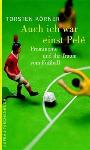 Auch ich war einst Pelé: Prominente und ihr Traum vom Fussball (Aufbau Taschenbücher)