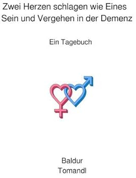 Zwei Herzen schlagen wie Eines - Sein und vergehen in der Demenz: Ein Tagebuch