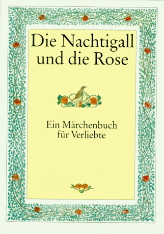 Die Nachtigall und die Rose. Ein Märchenbuch für Verliebte
