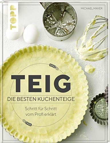 Teig. Die besten Kuchenteige Schritt für Schritt vom Profi erklärt: Das erste Nachschlagewerk zu den beliebtesten Teigarten: Quark-Öl-Teig, Hefeteig, Plunderteig, Mürbteig und Co.