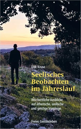 Seelisches Beobachten im Jahreslauf: Wöchentliche Ausblicke auf ätherische, seelische und geistige Vorgänge