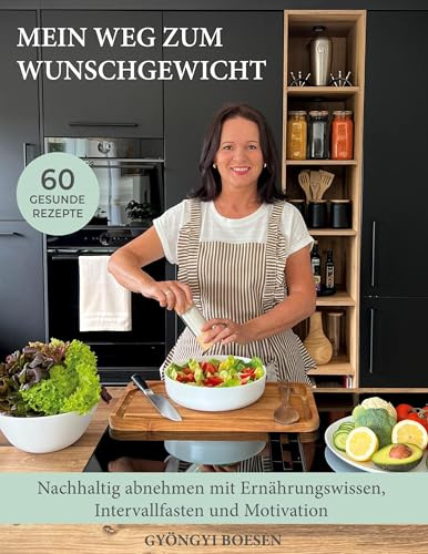 Mein Weg zum Wunschgewicht: Nachhaltig abnehmen mit Ernaehrungswissen, Intervallfasten und Motivation.