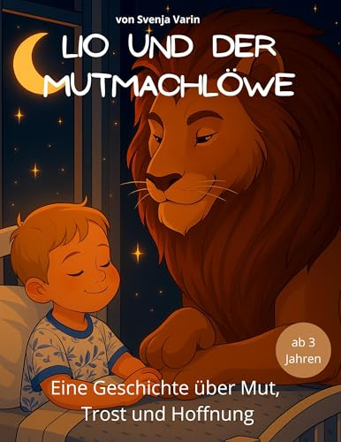 Lio und der Mutmachlöwe: Eine liebevolle Geschichte über Mut, Trost und Hoffnung