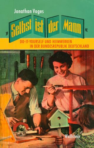 »Selbst ist der Mann«: Do-it-yourself und Heimwerken in der Bundesrepublik Deutschland