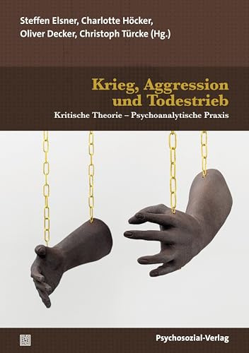 Krieg, Aggression und Todestrieb: Kritische Theorie – Psychoanalytische Praxis (Psyche und Gesellschaft)