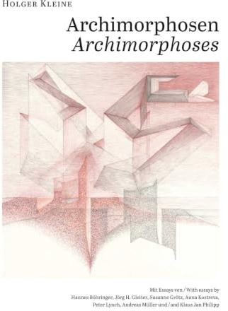 Holger Kleine. Archimorphosen: Architekturphantasien in Vier Zyklen/Architectural Fantasies in Four Cycles