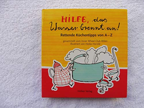 Hilfe, das Wasser brennt an!: Rettende Küchentipps von A - Z