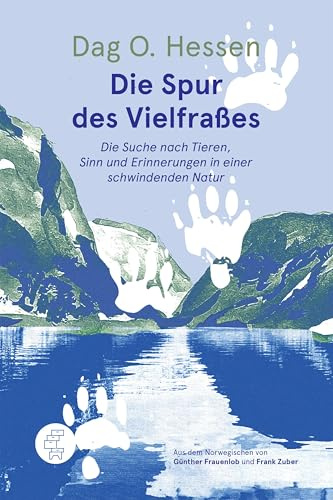 Die Spur des Vielfraßes: Die Suche nach Tieren, Sinn und Erinnerungen in einer schwindenden Natur