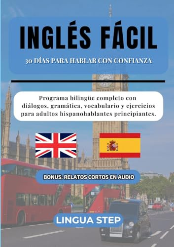 Inglés Fácil: 30 Días para Hablar con Confianza: Programa bilingüe completo con diálogos, gramática, vocabulario y ejercicios para adultos hispanohablantes principiantes.