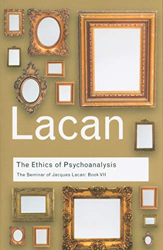 The Ethics of Psychoanalysis: The Seminar of Jacques Lacan: Book VII (Routledge Classics)