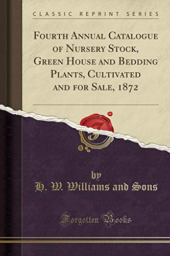 Fourth Annual Catalogue of Nursery Stock, Green House and Bedding Plants, Cultivated and for Sale, 1872 (Classic Reprint)