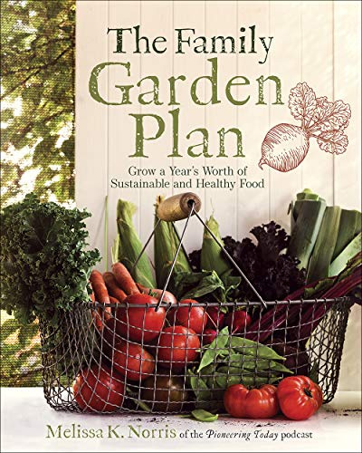 The Family Garden Plan: Family Garden Planning Guide for Growing More Food and Harvesting Year-Round