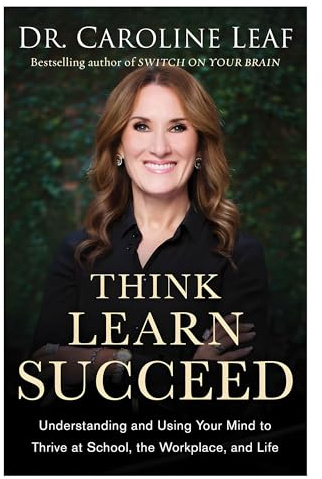 Think, Learn, Succeed: Understanding and Using Your Mind to Thrive at School, the Workplace, and Life