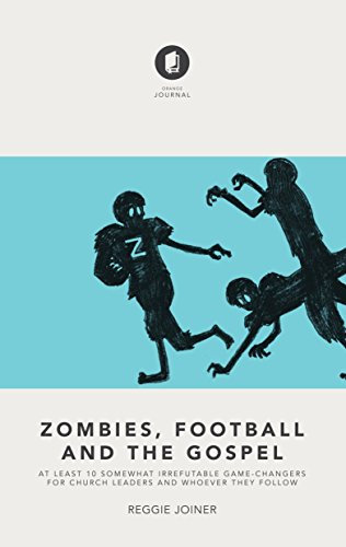 Zombies, Football and the Gospel: At Least 10 Somewhat Irrefutable Game-Changers for Church Leaders and Whoever They Follow