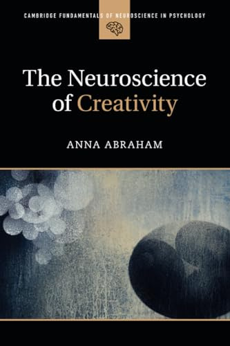 The Neuroscience of Creativity (Cambridge Fundamentals of Neuroscience in Psychology)