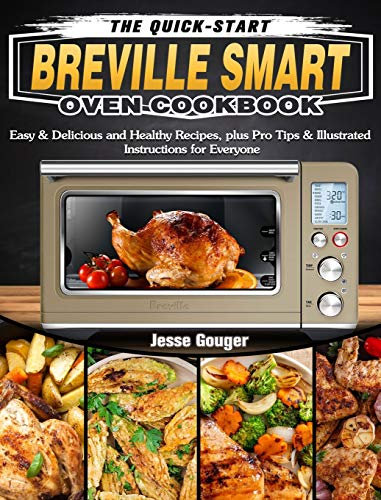 The Quick-Start Breville Smart Oven Cookbook: Easy & Delicious and Healthy Recipes, plus Pro Tips & Illustrated Instructions for Everyone
