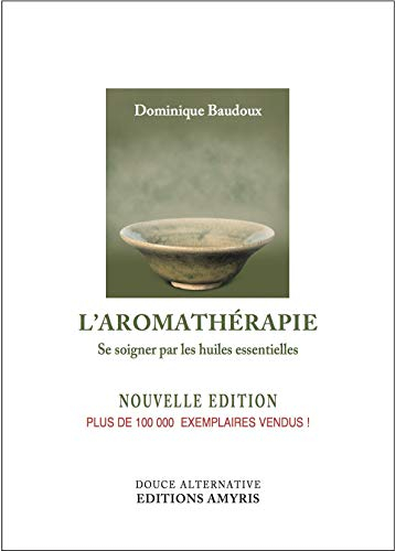 L'aromathérapie - Se soigner par les huiles essentielles
