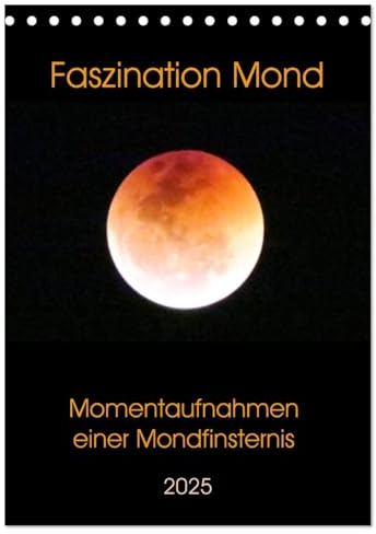 Faszination Mond - Momentaufnahmen einer Mondfinsternis (Tischkalender 2025 DIN A5 hoch), CALVENDO Monatskalender