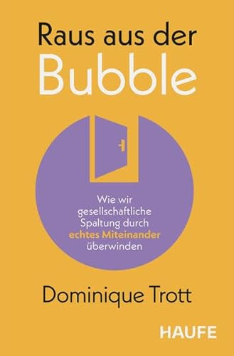 Raus aus der Bubble: Wie wir gesellschaftliche Spaltung durch echtes Miteinander überwinden. Impulse zu Empathie und Verantwortung für Unternehmen & Bildung in Zeiten von Polykrisen (Haufe Fachbuch)