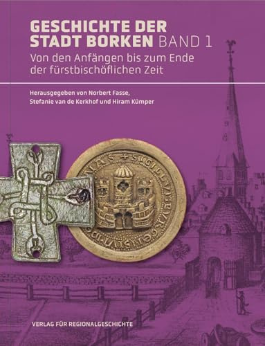 Geschichte der Stadt Borken: Band 1: Von den Anfängen bis zum Ende der fürstbischöflichen Zeit (Borkener Schriften zur Stadtgeschichte und Kultur)