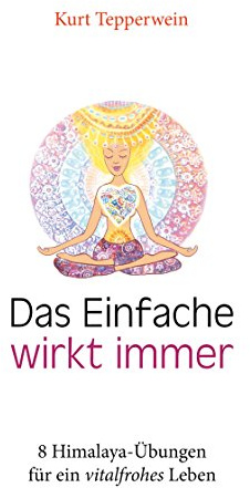 Das Einfache wirkt immer: 8 Himalaya-Übungen für ein vitalfrohes Leben