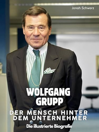 Wolfgang Grupp - Der Mensch hinter dem Unternehmer: Die illustrierte Biografie. Komplett in Farbe