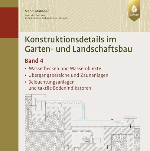 Konstruktionsdetails im Garten- und Landschaftsbau - Band 4: Wasserbecken und Wasserobjekte, Übergangsbereiche und Zaunanlagen, Beleuchtungsanlagen und taktile Bodenindikatoren