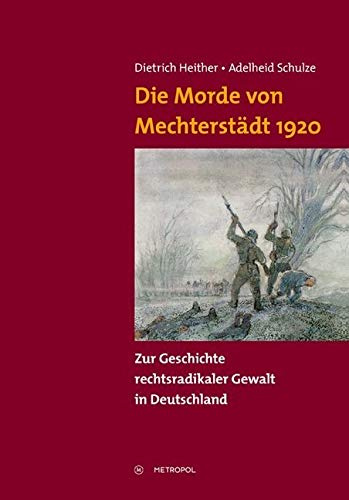 Die Morde von Mechterstädt 1920: Zur Geschichte rechtsradikaler Gewalt in Deutschland