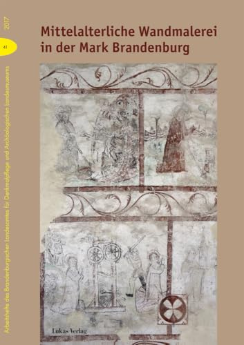 Mittelalterliche Wandmalerei in der Mark Brandenburg (Arbeitshefte des Brandenburgischen Landesamtes für Denkmalpflege und Archäologischen Landsmuseums)