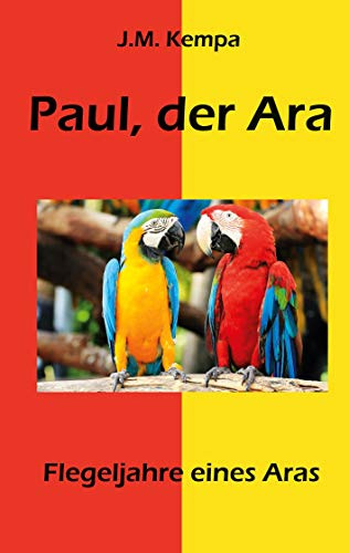 Paul, der Ara: Flegeljahre eines Aras