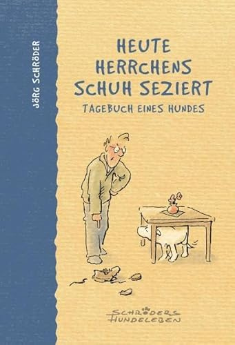 Heute Herrchens Schuh seziert: Tagebuch eines Hundes