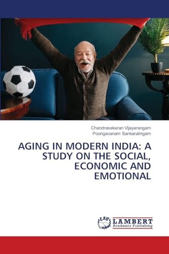 AGING IN MODERN INDIA: A STUDY ON THE SOCIAL, ECONOMIC AND EMOTIONAL