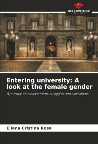 Entering university: A look at the female gender: A journey of achievements, struggles and aspirations