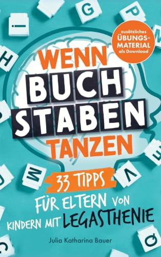 Wenn Buchstaben tanzen: 33 Tipps für Eltern von Kindern mit Legasthenie: Mit spielerischen Übungen die Lesekompetenz stärken, Legasthenie besser verstehen und die Lernfreude wecken