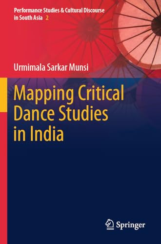 Mapping Critical Dance Studies in India (Performance Studies & Cultural Discourse in South Asia, Band 2)