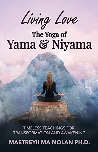 Living Love, The Yoga of Yama & Niyama: Timeless Teachings for Transformation and Awakening: Timeless The Yoga of Yama & Niyama (How to Live a Spiritual Life Series, Band 2)