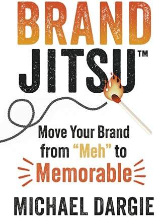BrandJitsu™: Move Your Brand from Meh to Memorable