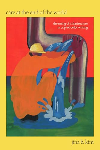 Care at the End of the World: Dreaming of Infrastructure in Crip-of-Color Writing