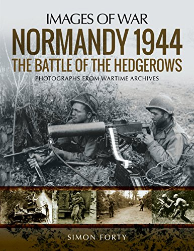 Normandy 1944: The Battle of the Hedgerows: Rare Photographs from Wartime Archives (Images of War)