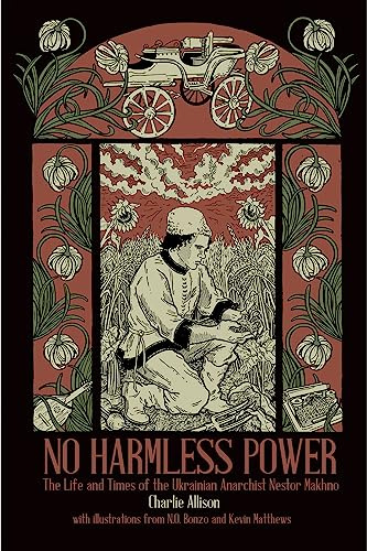 No Harmless Power: The Life and Times of the Ukrainian Anarchist Nestor Makhno