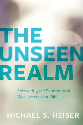 The Unseen Realm – Recovering the Supernatural Worldview of the Bible
