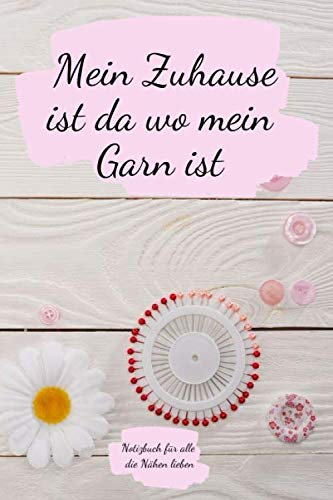 Mein Zuhause ist da wo mein Garn ist: Notizbuch und Planer fürs Nähen mit Inhaltsverzeichnis für Nähprojekte