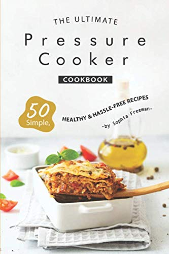 The Ultimate Pressure Cooker Cookbook: 50 Simple, Healthy Hassle-Free Recipes